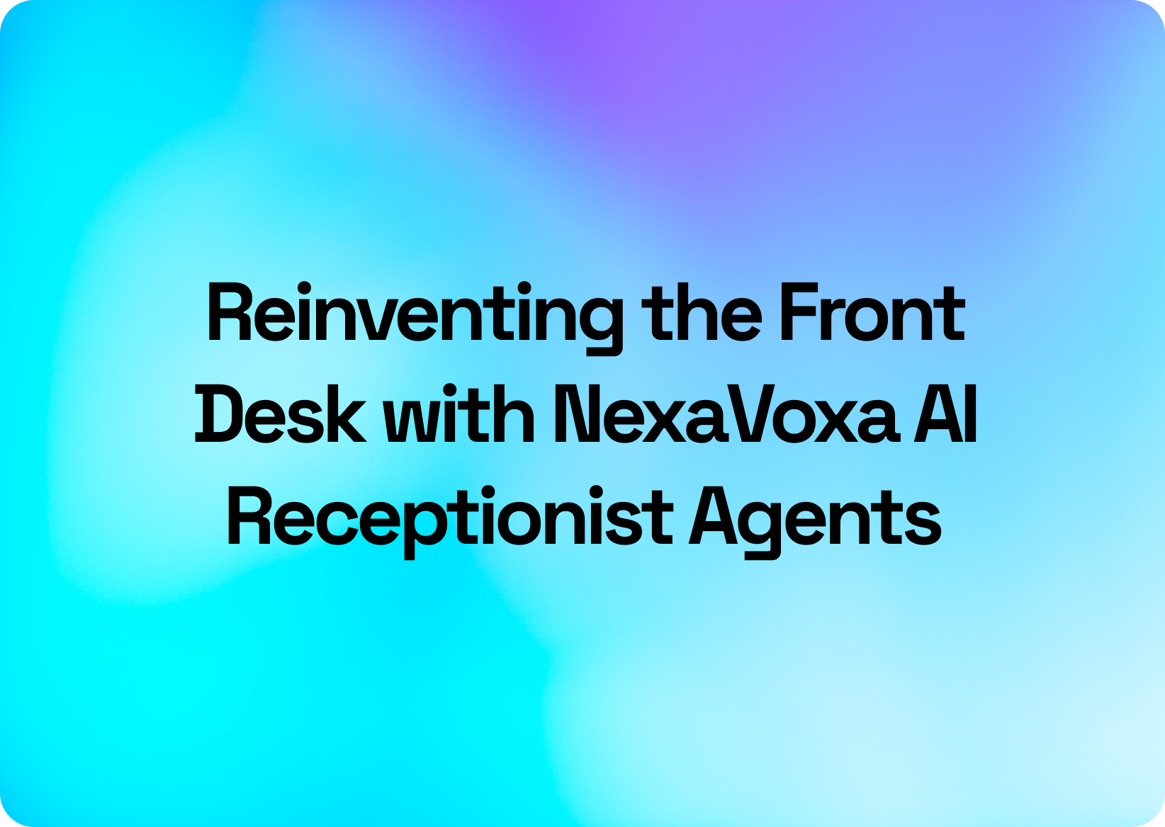 Reinventing the Front Desk with NexaVoxa AI Receptionist Agents