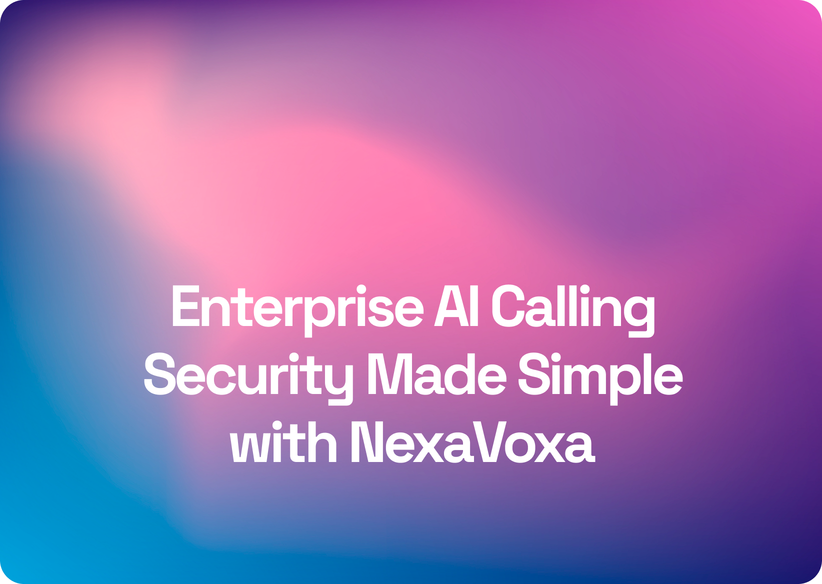 Enterprise AI Calling Security Made Simple with NexaVoxa